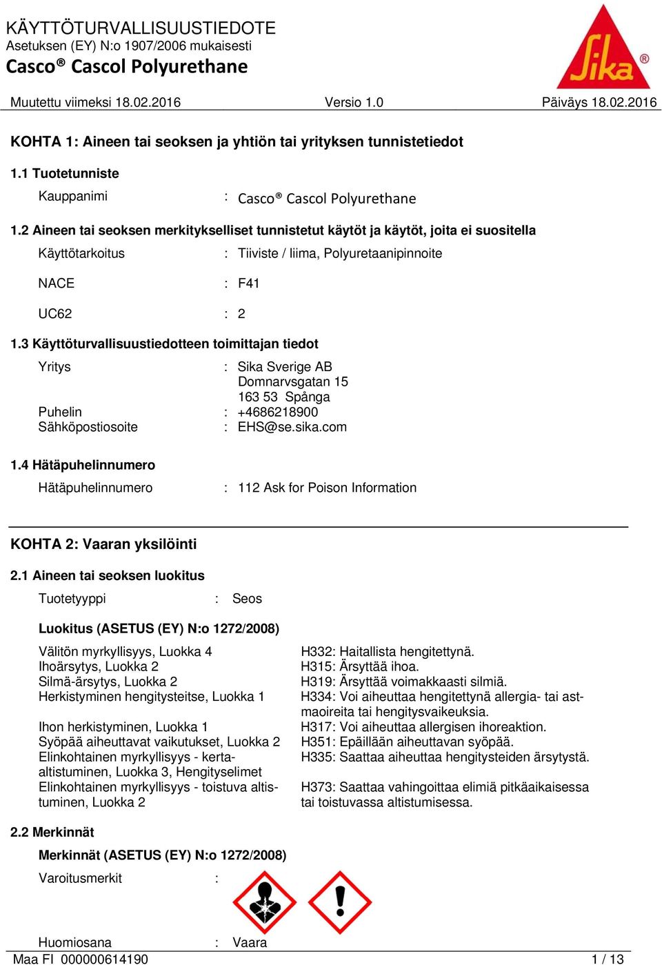 3 Käyttöturvallisuustiedotteen toimittajan tiedot Yritys : Sika Sverige AB Domnarvsgatan 15 163 53 Spånga Puhelin : +4686218900 Sähköpostiosoite : EHS@se.sika.com 1.