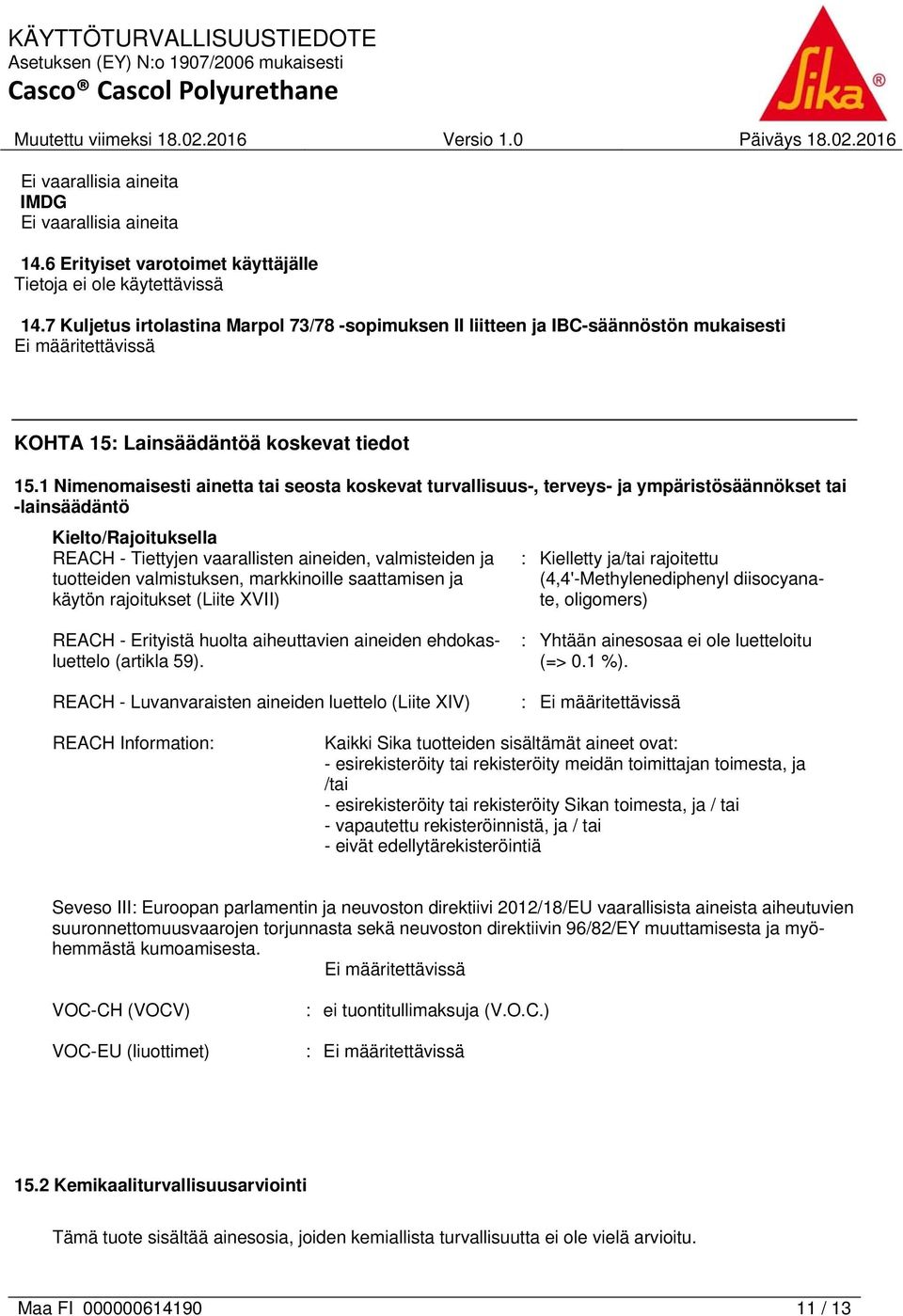 1 Nimenomaisesti ainetta tai seosta koskevat turvallisuus-, terveys- ja ympäristösäännökset tai -lainsäädäntö Kielto/Rajoituksella REACH - Tiettyjen vaarallisten aineiden, valmisteiden ja tuotteiden