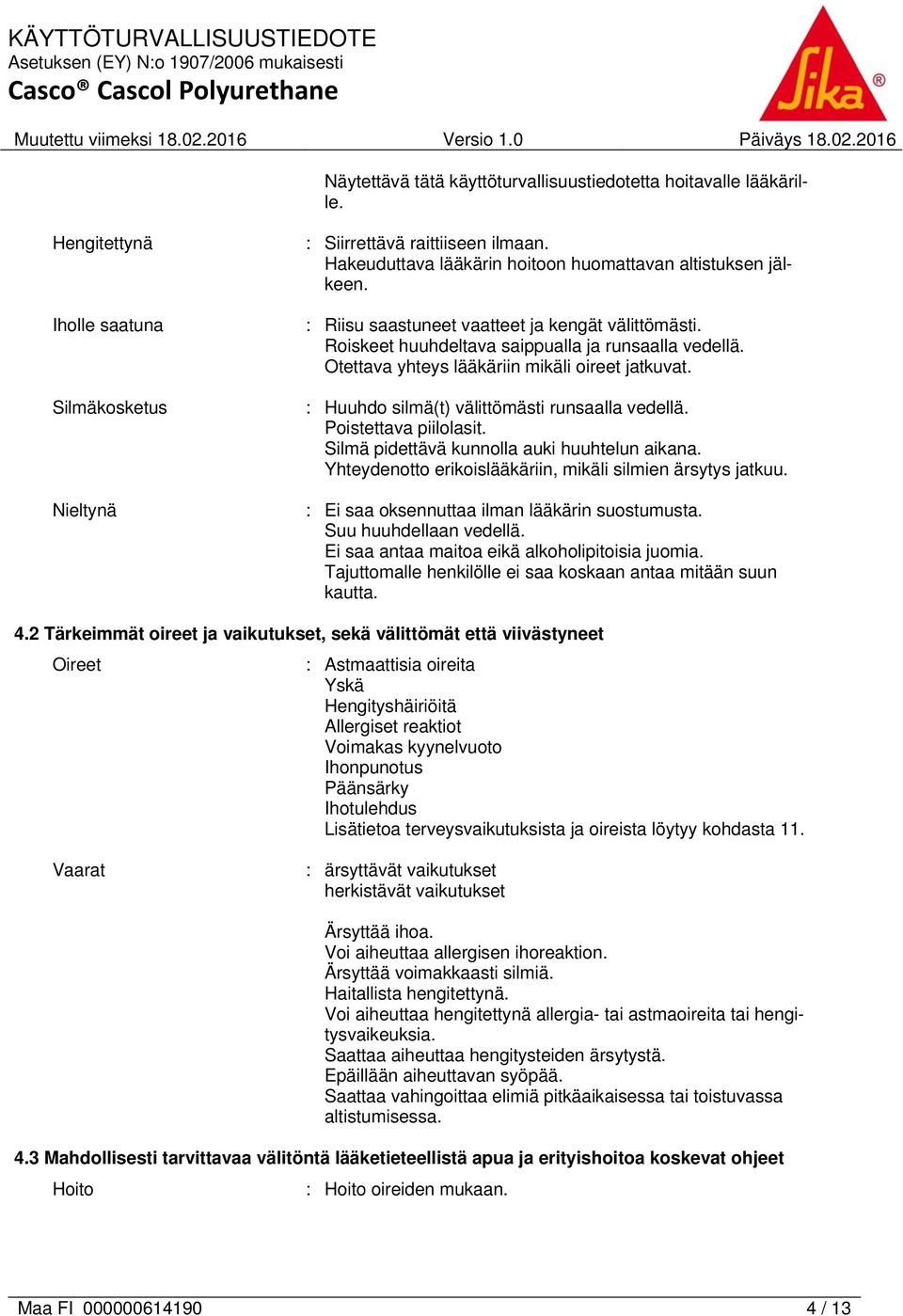 Otettava yhteys lääkäriin mikäli oireet jatkuvat. : Huuhdo silmä(t) välittömästi runsaalla vedellä. Poistettava piilolasit. Silmä pidettävä kunnolla auki huuhtelun aikana.