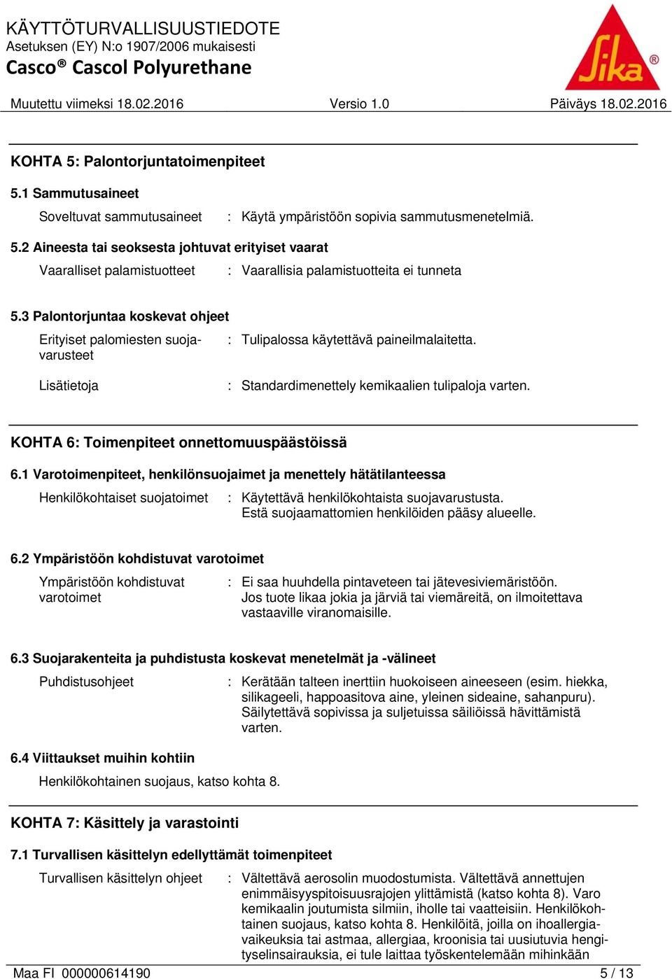 KOHTA 6: Toimenpiteet onnettomuuspäästöissä 6.1 Varotoimenpiteet, henkilönsuojaimet ja menettely hätätilanteessa Henkilökohtaiset suojatoimet : Käytettävä henkilökohtaista suojavarustusta.