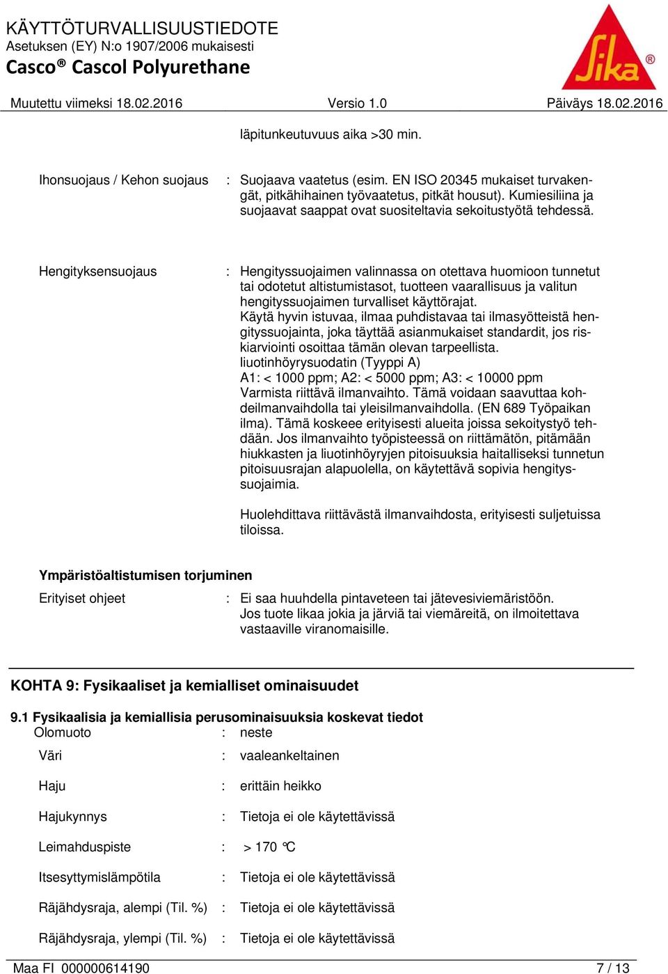 Hengityksensuojaus : Hengityssuojaimen valinnassa on otettava huomioon tunnetut tai odotetut altistumistasot, tuotteen vaarallisuus ja valitun hengityssuojaimen turvalliset käyttörajat.