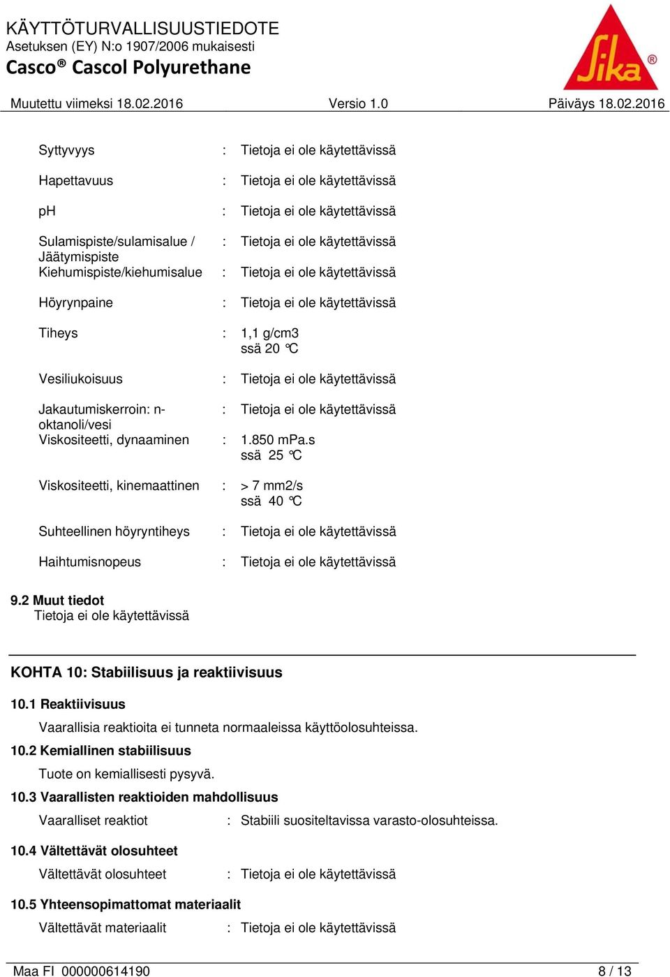 2 Muut tiedot KOHTA 10: Stabiilisuus ja reaktiivisuus 10.1 Reaktiivisuus Vaarallisia reaktioita ei tunneta normaaleissa käyttöolosuhteissa. 10.2 Kemiallinen stabiilisuus Tuote on kemiallisesti pysyvä.