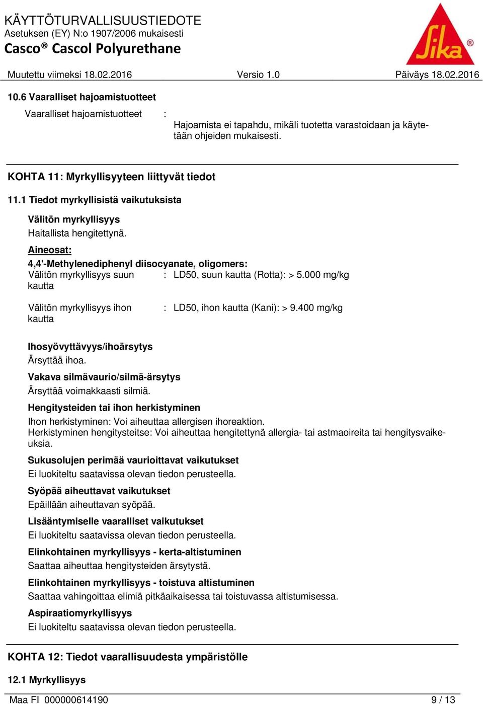 Aineosat: 4,4'-Methylenediphenyl diisocyanate, oligomers: Välitön myrkyllisyys suun : LD50, suun kautta (Rotta): > 5.000 mg/kg kautta Välitön myrkyllisyys ihon kautta : LD50, ihon kautta (Kani): > 9.