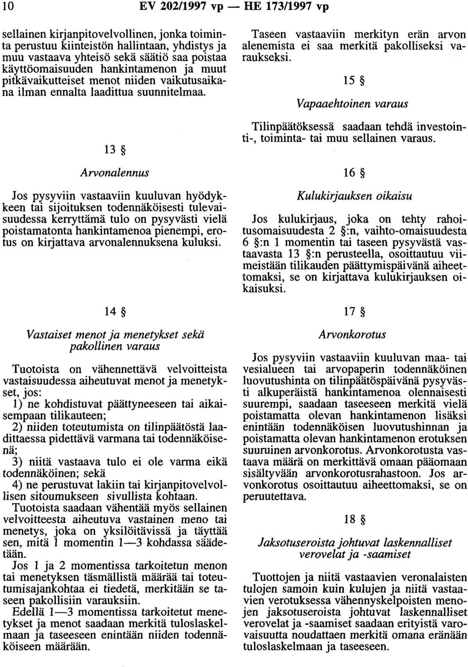 13 Arvonalennus Jos pysyviin vastaaviin kuuluvan hyödykkeen tai sijoituksen todennäköisesti tulevaisuudessa kerryttämä tulo on pysyvästi vielä poistamatonta hankintamenoa pienempi, erotus on