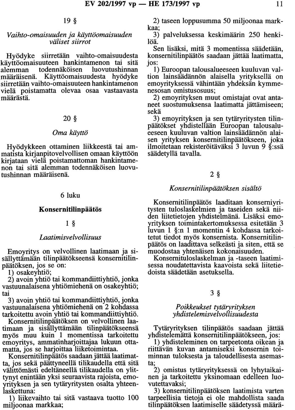 20 Oma käyttö Hyödykkeen ottaminen liikkeestä tai ammatista kirjanpitovelvollisen omaan käyttöön kirjataan vielä poistamattoman hankintamenon tai sitä alemman todennäköisen luovutushinnan määräisenä.