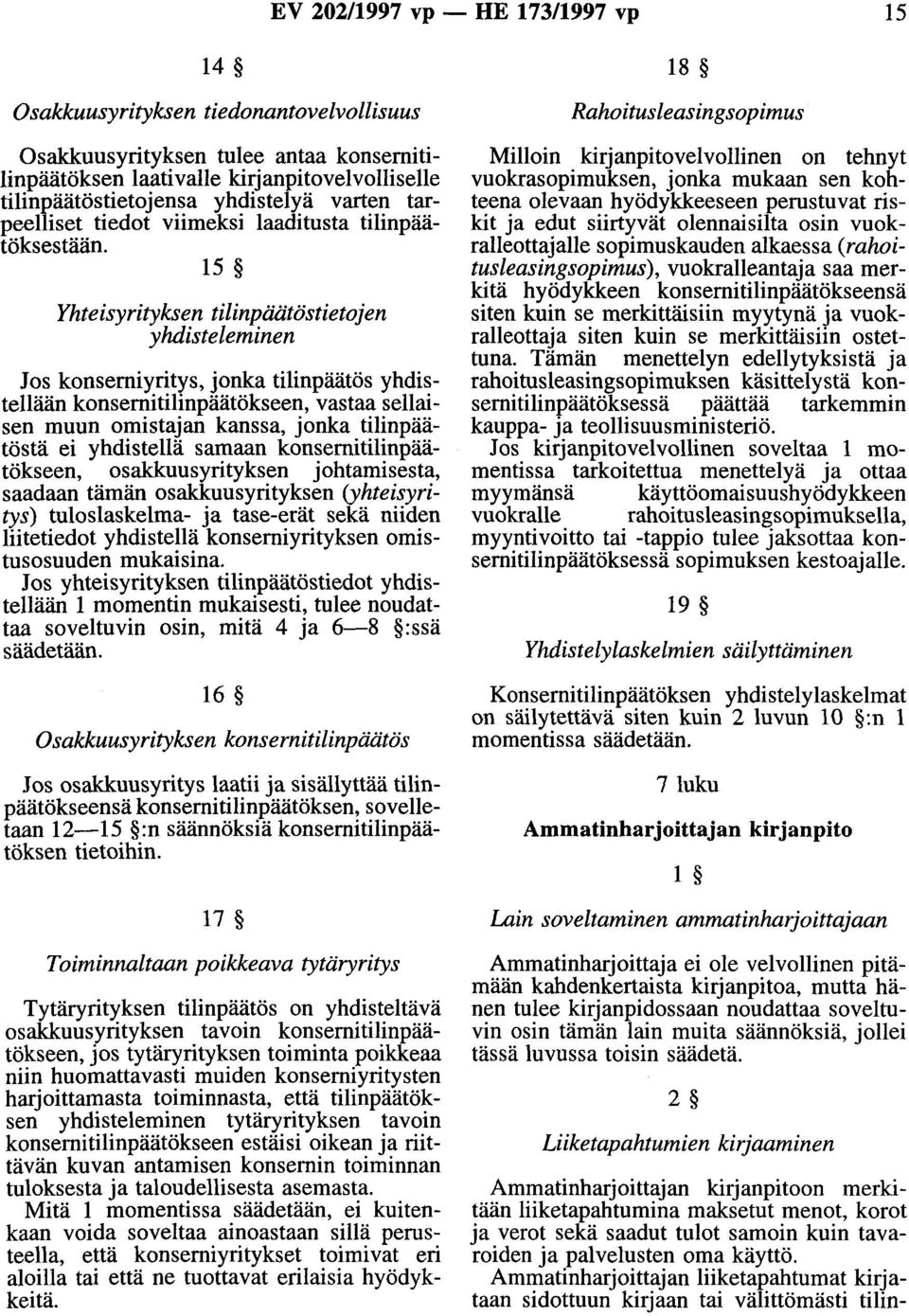 15 Yhteisyrityksen tilinpäätöstietojen yhdiste Ieminen Jos konserniyritys, jonka tilinpäätös yhdistellään konsernitilinpäätökseen, vastaa sellaisen muun omistajan kanssa, jonka tilinpäätöstä ei