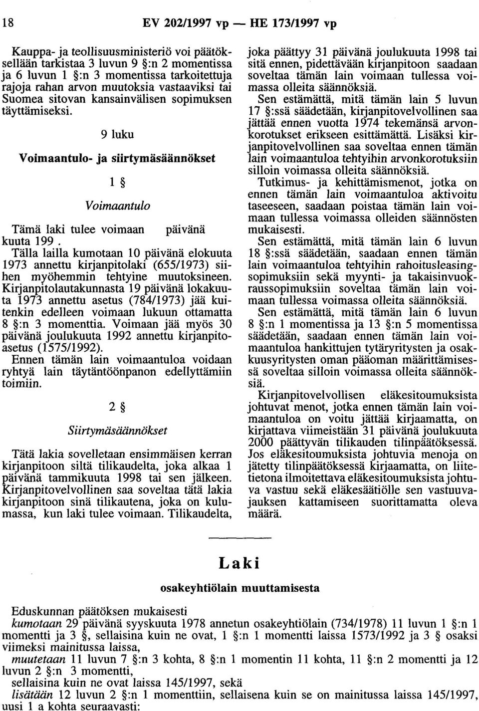 Tälla lailla kumotaan 10 päivänä elokuuta 1973 annettu kirjanpitolaki (655/1973) siihen myöhemmin tehtyine muutoksineen.