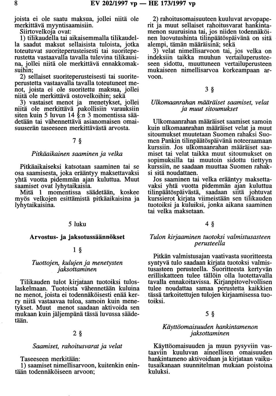 tilikausina, jollei niitä ole merkittävä ennakkomaksuihin; 2) sellaiset suoriteperusteisesti tai suonteperustetta vastaavalla tavalla toteutuneet menot, joista ei ole suoritettu maksua, jollei niitä