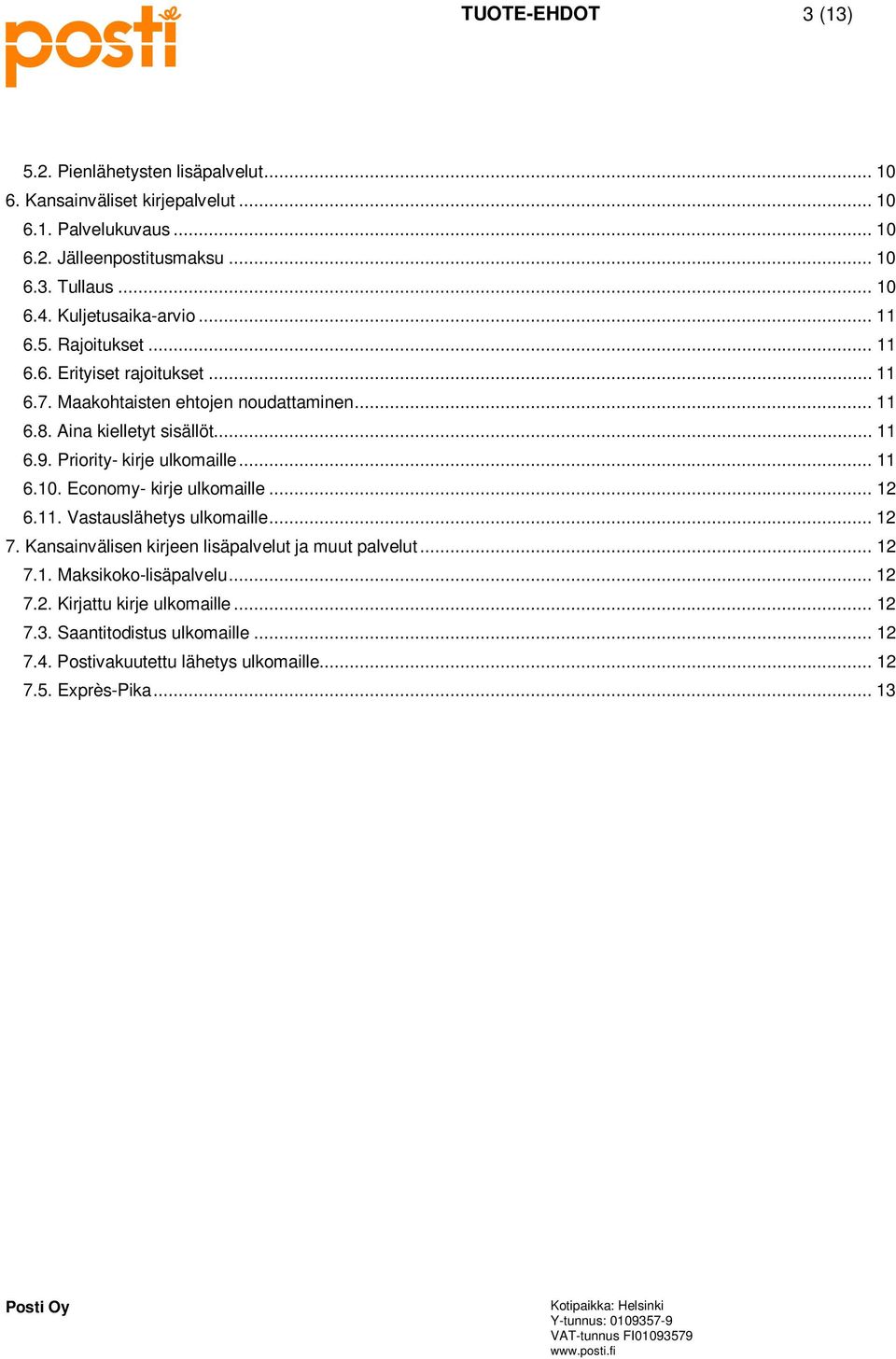 Priority- kirje ulkomaille... 11 6.10. Economy- kirje ulkomaille... 12 6.11. Vastauslähetys ulkomaille... 12 7. Kansainvälisen kirjeen lisäpalvelut ja muut palvelut... 12 7.1. Maksikoko-lisäpalvelu.