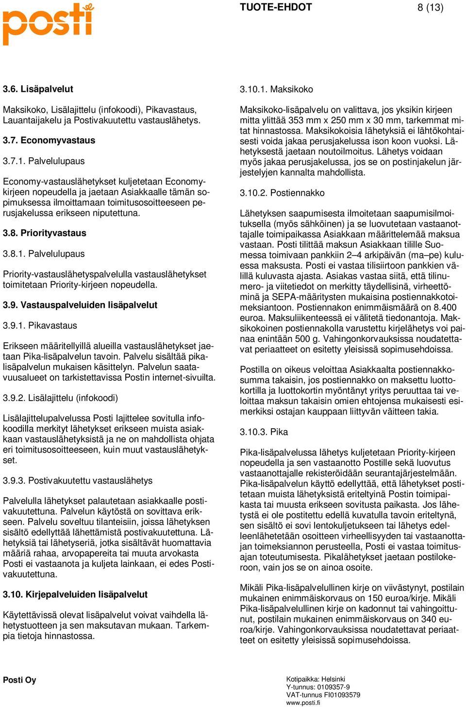 Palvelulupaus Economy-vastauslähetykset kuljetetaan Economykirjeen nopeudella ja jaetaan Asiakkaalle tämän sopimuksessa ilmoittamaan toimitusosoitteeseen perusjakelussa erikseen niputettuna. 3.8.