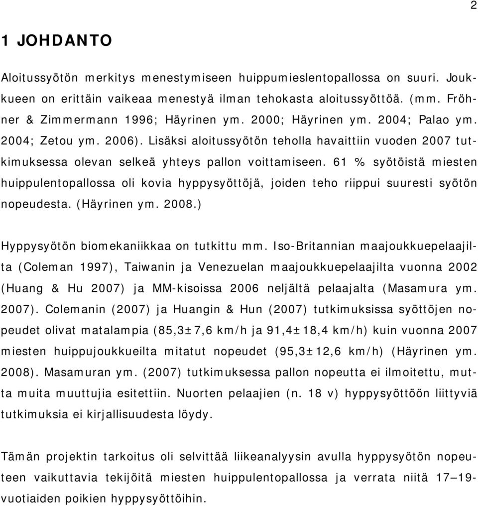 61 % syötöistä miesten huippulentopallossa oli kovia hyppysyöttöjä, joiden teho riippui suuresti syötön nopeudesta. (Häyrinen ym. 2008.) Hyppysyötön biomekaniikkaa on tutkittu mm.