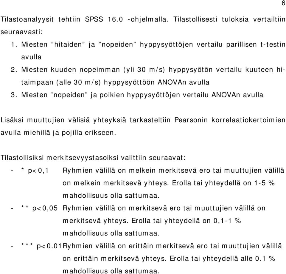 Miesten nopeiden ja poikien hyppysyöttöjen vertailu ANOVAn avulla Lisäksi muuttujien välisiä yhteyksiä tarkasteltiin Pearsonin korrelaatiokertoimien avulla miehillä ja pojilla erikseen.