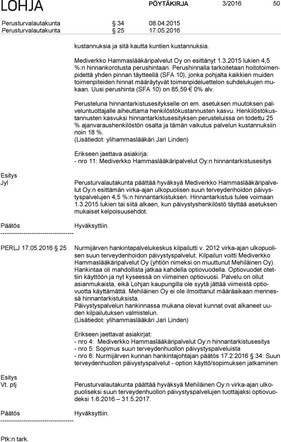 Uusi perushinta (SFA 10) on 85,59 0% alv. Perusteluna hinnantarkistusesitykselle on em. asetuksen muutoksen palve lun tuot ta jal le aiheuttama henkilöstökustannusten kasvu.