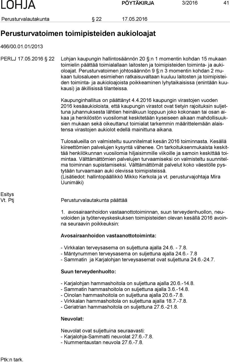 2016 22 Lohjan kaupungin hallintosäännön 20 :n 1 momentin kohdan 15 mukaan toi mi elin päättää toimialallaan laitosten ja toimipisteiden toiminta- ja au kiolo ajat.