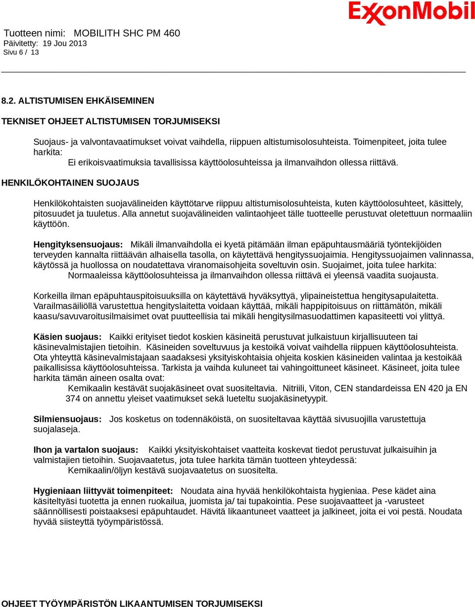 HENKILÖKOHTAINEN SUOJAUS Henkilökohtaisten suojavälineiden käyttötarve riippuu altistumisolosuhteista, kuten käyttöolosuhteet, käsittely, pitosuudet ja tuuletus.