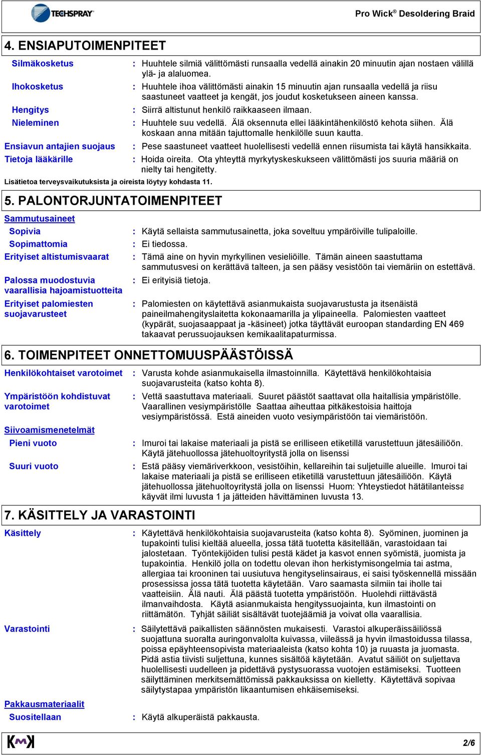 Siirrä altistunut henkilö raikkaaseen ilmaan. Huuhtele suu vedellä. Älä oksennuta ellei lääkintähenkilöstö kehota siihen. Älä koskaan anna mitään tajuttomalle henkilölle suun kautta.