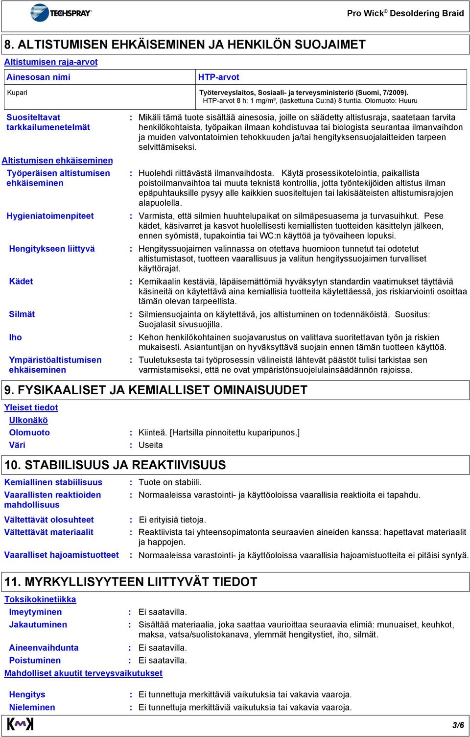 Olomuoto Huuru Suositeltavat tarkkailumenetelmät Altistumisen ehkäiseminen Työperäisen altistumisen ehkäiseminen Hygieniatoimenpiteet Hengitykseen liittyvä Kädet Silmät Iho Ympäristöaltistumisen