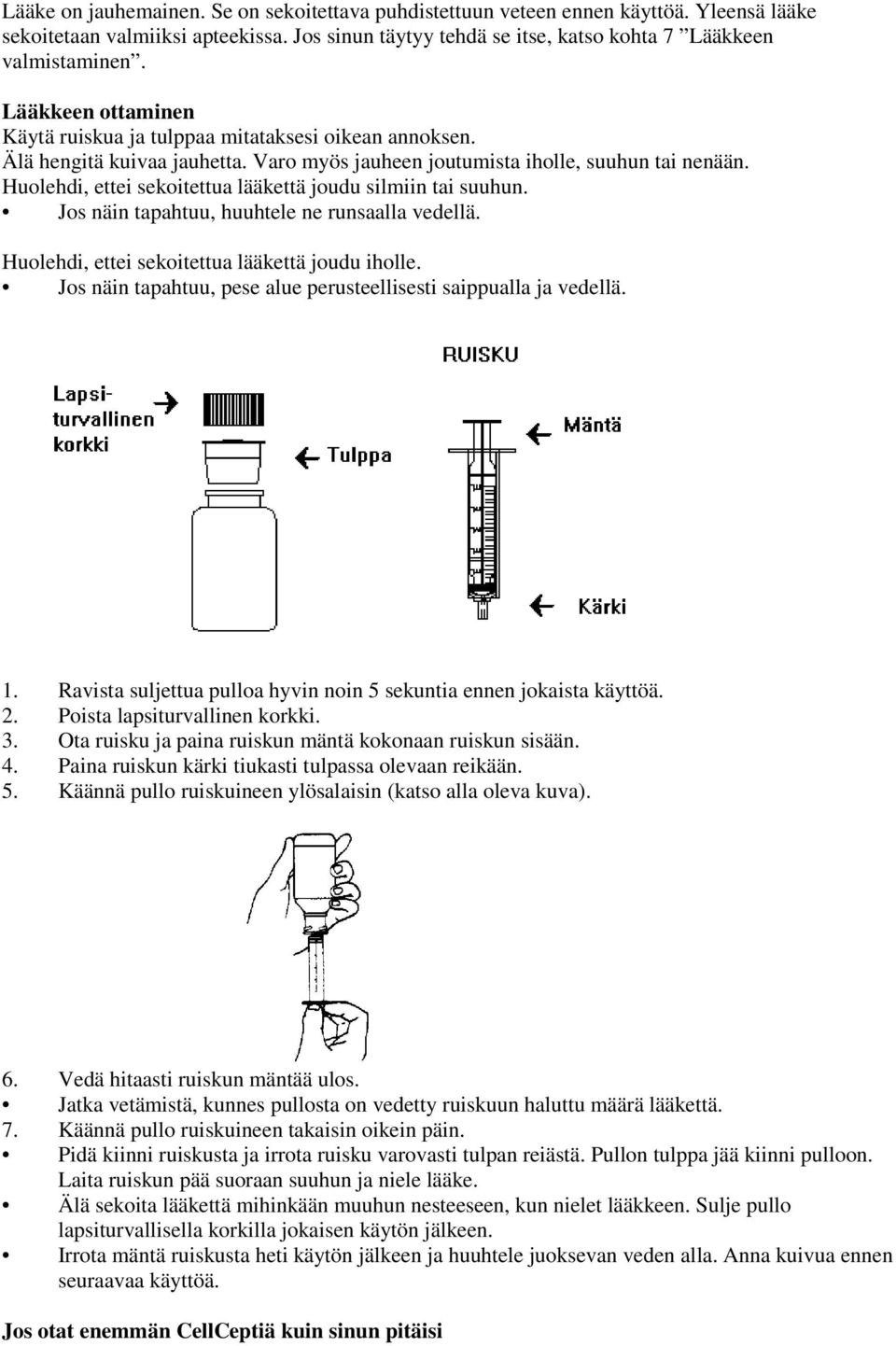 Huolehdi, ettei sekoitettua lääkettä joudu silmiin tai suuhun. Jos näin tapahtuu, huuhtele ne runsaalla vedellä. Huolehdi, ettei sekoitettua lääkettä joudu iholle.