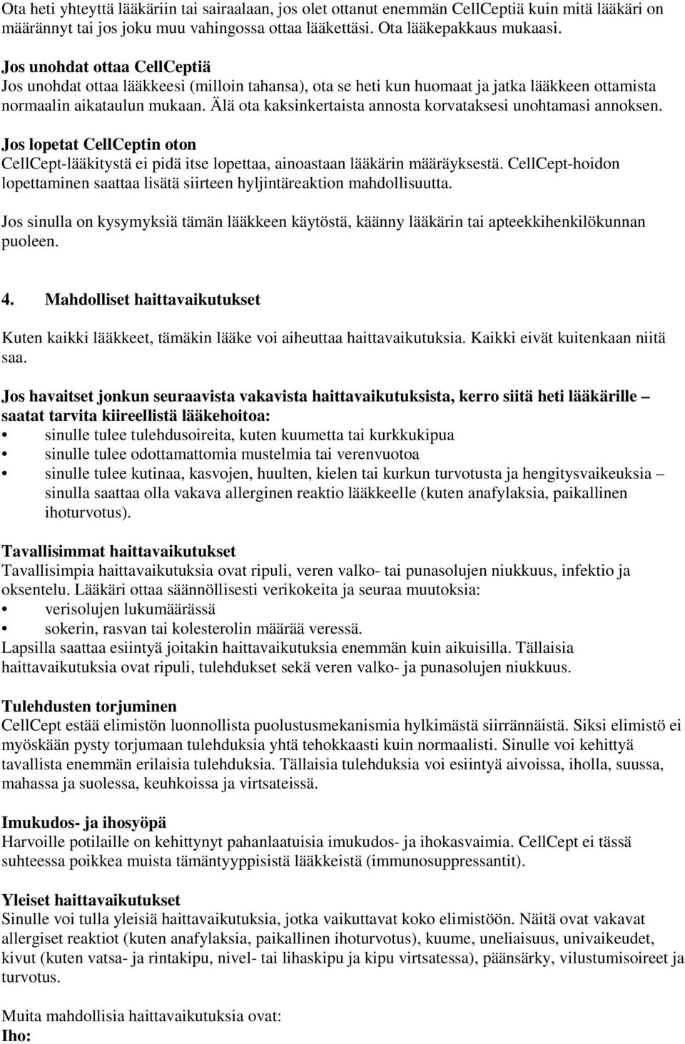 Älä ota kaksinkertaista annosta korvataksesi unohtamasi annoksen. Jos lopetat CellCeptin oton CellCept-lääkitystä ei pidä itse lopettaa, ainoastaan lääkärin määräyksestä.