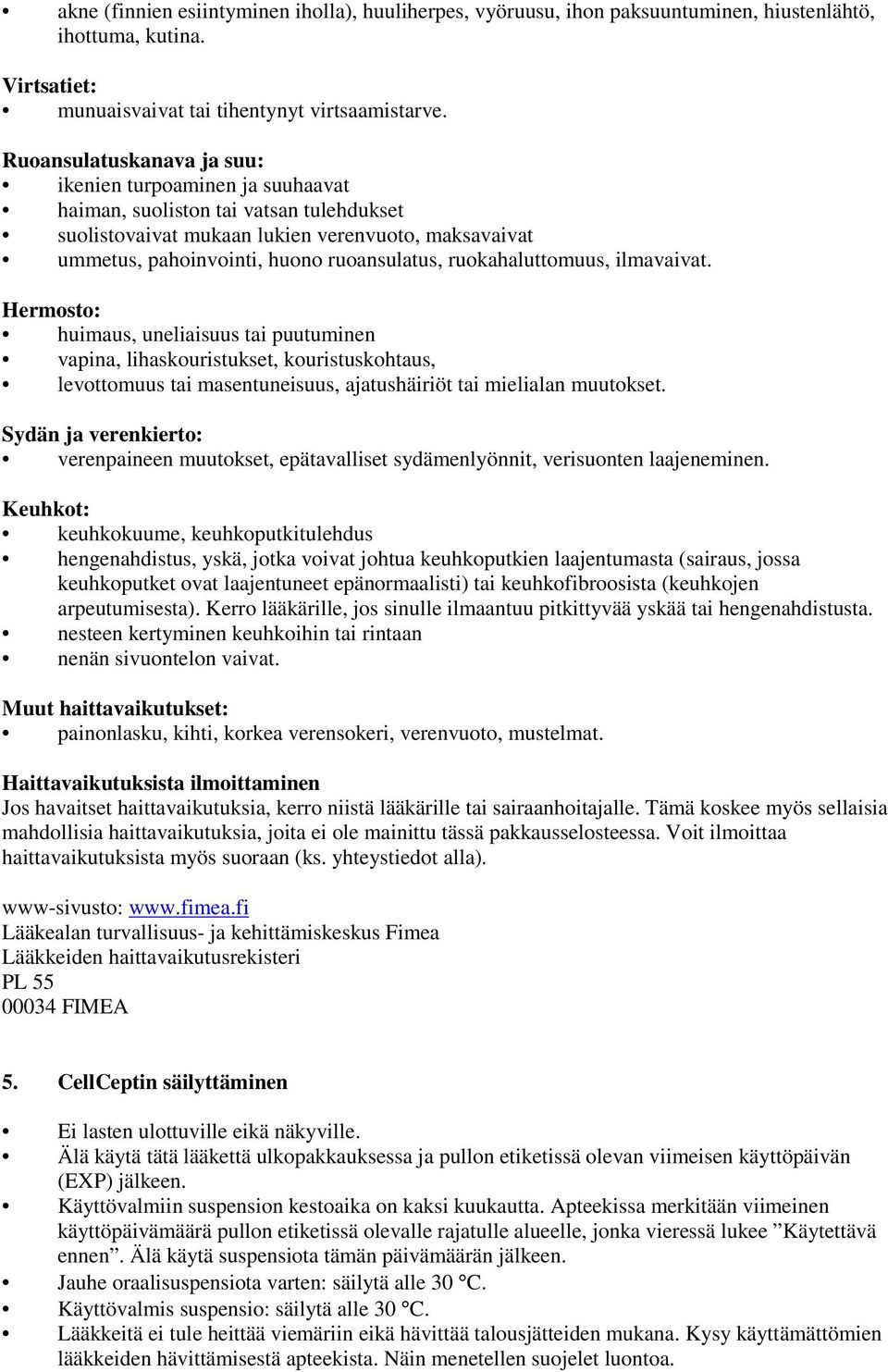 ruokahaluttomuus, ilmavaivat. Hermosto: huimaus, uneliaisuus tai puutuminen vapina, lihaskouristukset, kouristuskohtaus, levottomuus tai masentuneisuus, ajatushäiriöt tai mielialan muutokset.