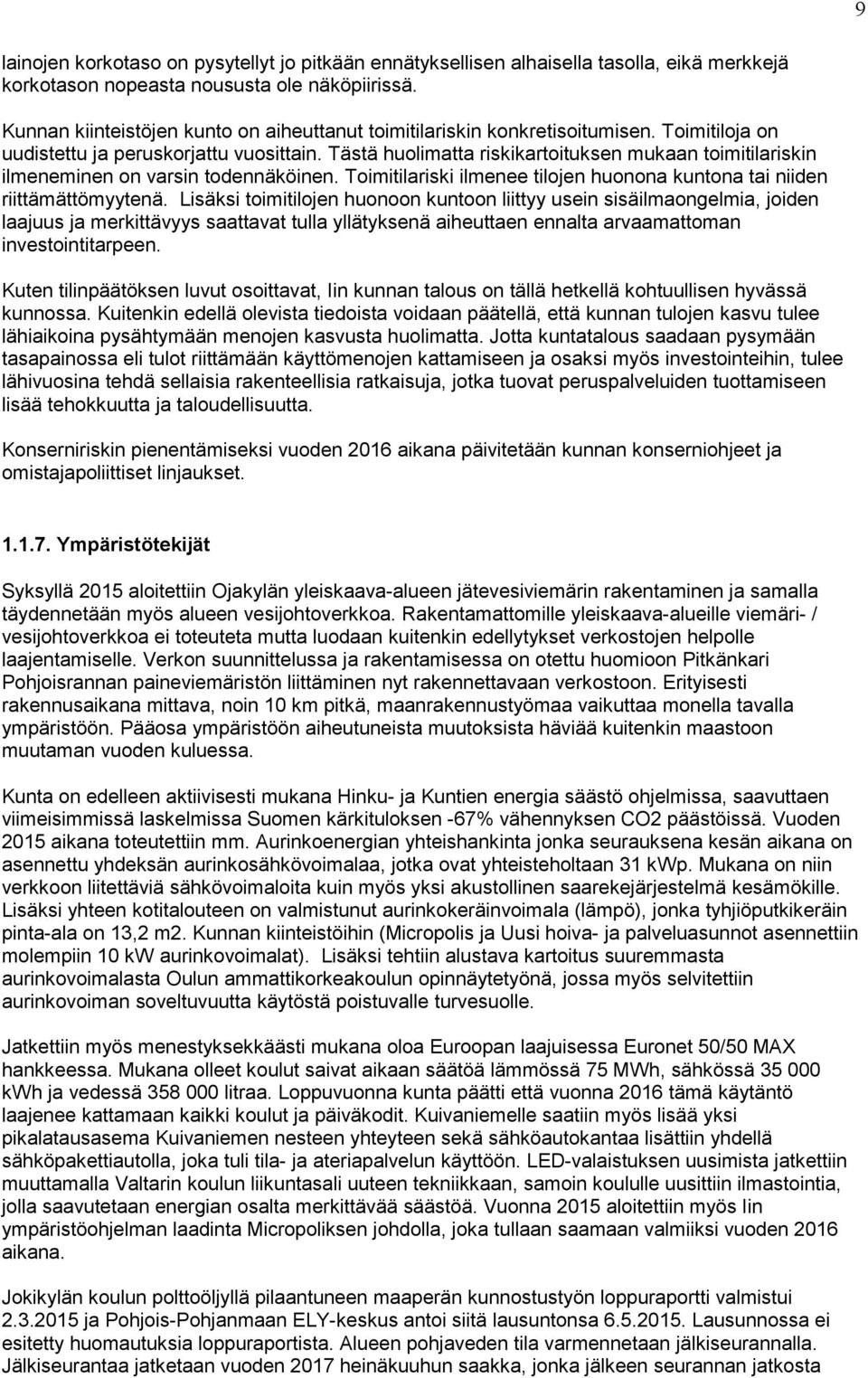 Tästä huolimatta riskikartoituksen mukaan toimitilariskin ilmeneminen on varsin todennäköinen. Toimitilariski ilmenee tilojen huonona kuntona tai niiden riittämättömyytenä.