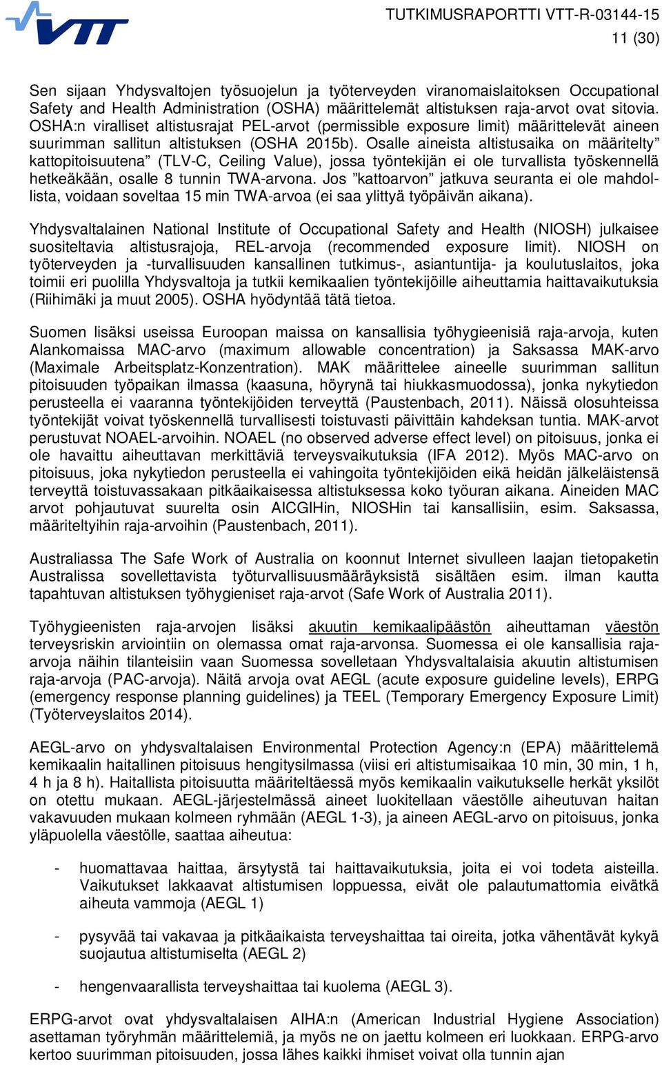 Osalle aineista altistusaika on määritelty kattopitoisuutena (TLV-C, Ceiling Value), jossa työntekijän ei ole turvallista työskennellä hetkeäkään, osalle 8 tunnin TWA-arvona.