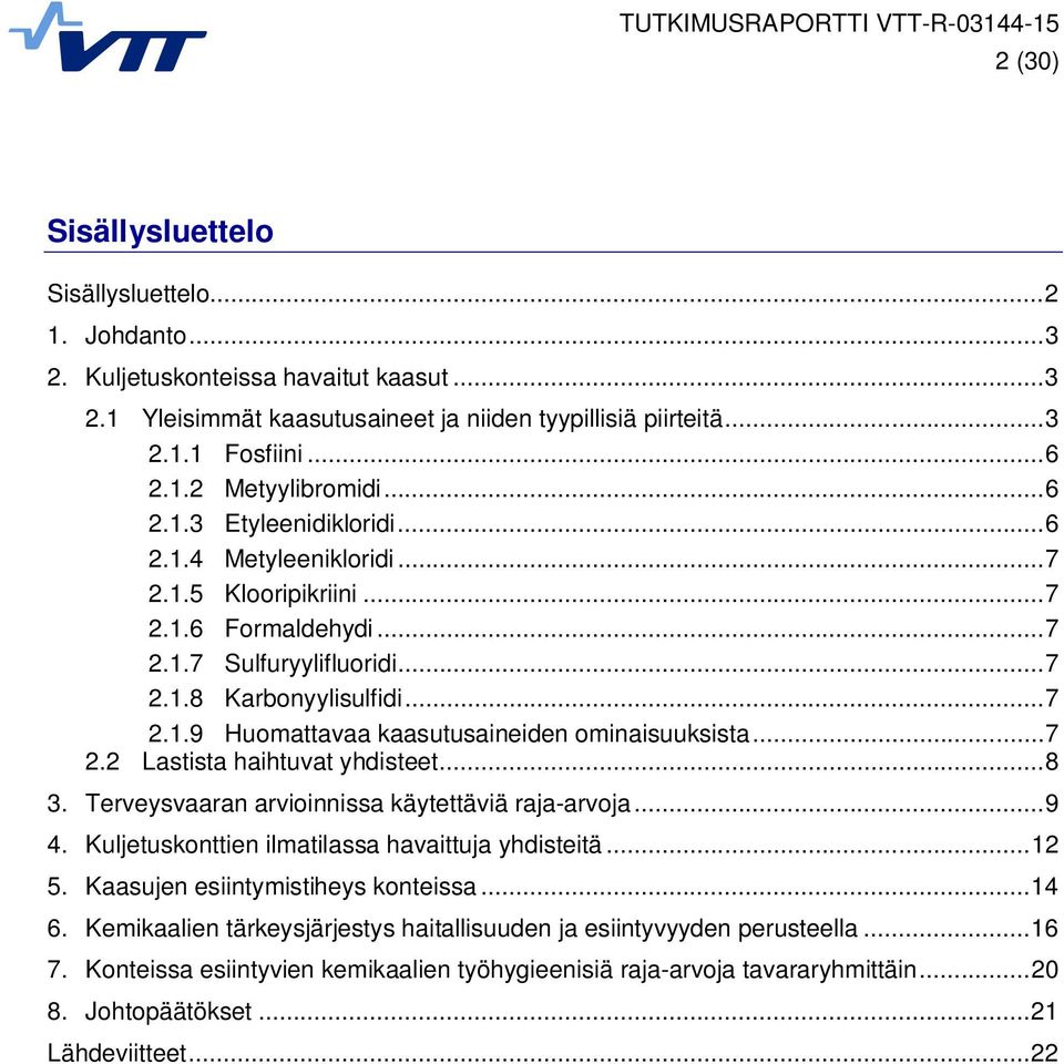 .. 7 2.2 Lastista haihtuvat yhdisteet... 8 3. Terveysvaaran arvioinnissa käytettäviä raja-arvoja... 9 4. Kuljetuskonttien ilmatilassa havaittuja yhdisteitä... 12 5.