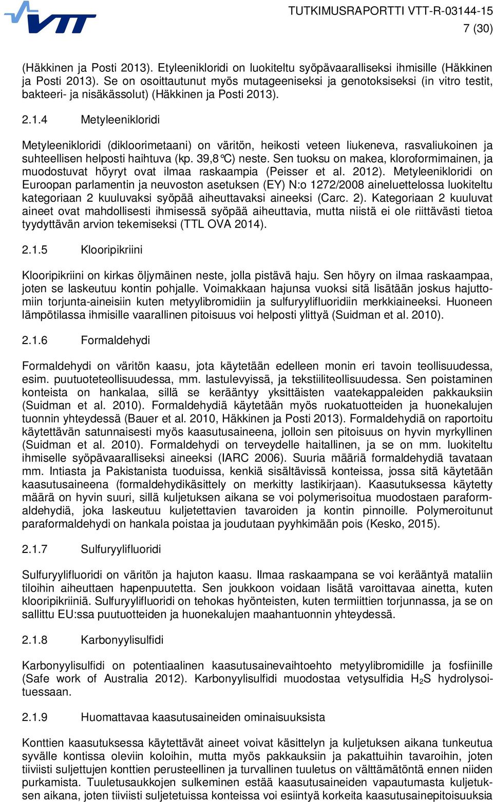 ). 2.1.4 Metyleenikloridi Metyleenikloridi (dikloorimetaani) on väritön, heikosti veteen liukeneva, rasvaliukoinen ja suhteellisen helposti haihtuva (kp. 39,8 C) neste.