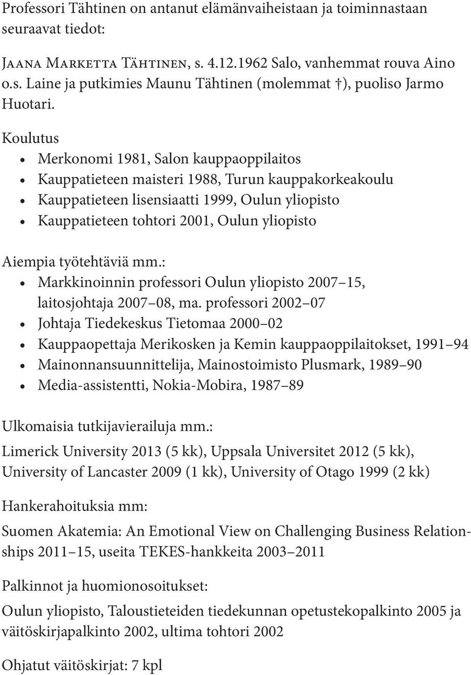 Aiempia työtehtäviä mm.: Markkinoinnin professori Oulun yliopisto 2007 15, laitosjohtaja 2007 08, ma.