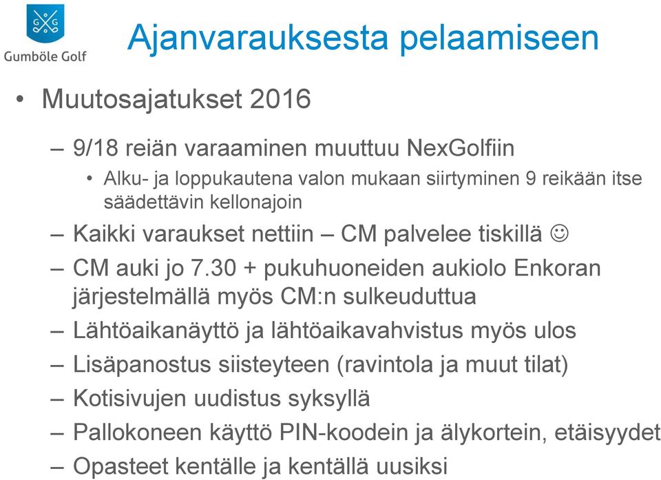 30 + pukuhuoneiden aukiolo Enkoran järjestelmällä myös CM:n sulkeuduttua Lähtöaikanäyttö ja lähtöaikavahvistus myös ulos