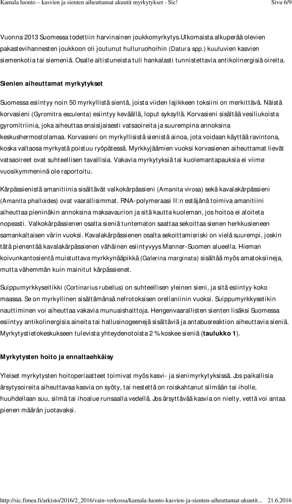 Sienien aiheuttamat myrkytykset Suomessa esiintyy noin 50 myrkyllistä sientä, joista viiden lajikkeen toksiini on merkittävä. Näistä korvasieni (Gyromitra esculenta) esiintyy keväällä, loput syksyllä.