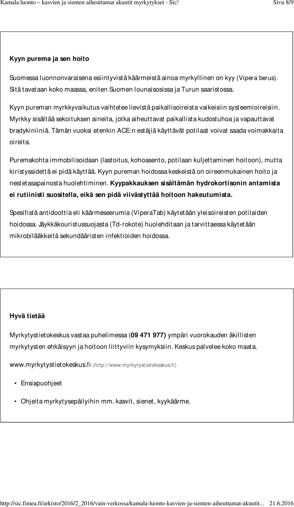 Myrkky sisältää sekoituksen aineita, jotka aiheuttavat paikallista kudostuhoa ja vapauttavat bradykiniiniä. Tämän vuoksi etenkin ACE:n estäjiä käyttävät potilaat voivat saada voimakkaita oireita.