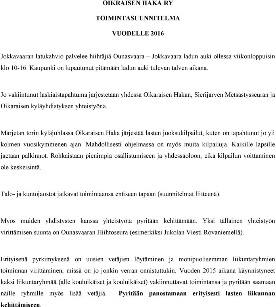 Jo vakiintunut laskiaistapahtuma järjestetään yhdessä Oikaraisen Hakan, Sierijärven Metsästysseuran ja Oikaraisen kyläyhdistyksen yhteistyönä.