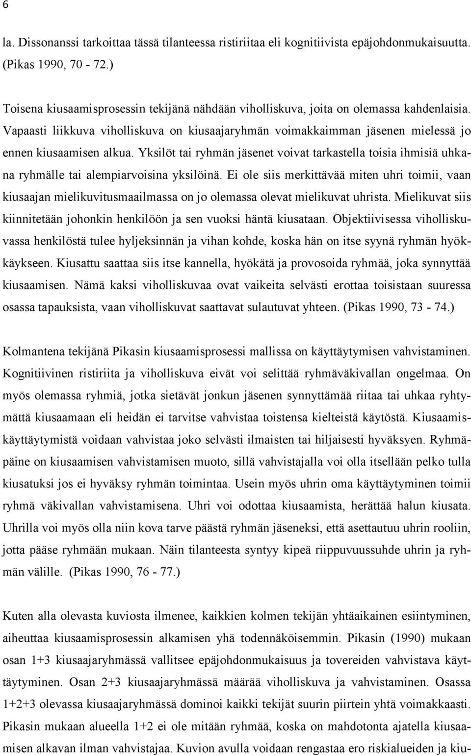 Yksilöt tai ryhmän jäsenet voivat tarkastella toisia ihmisiä uhkana ryhmälle tai alempiarvoisina yksilöinä.