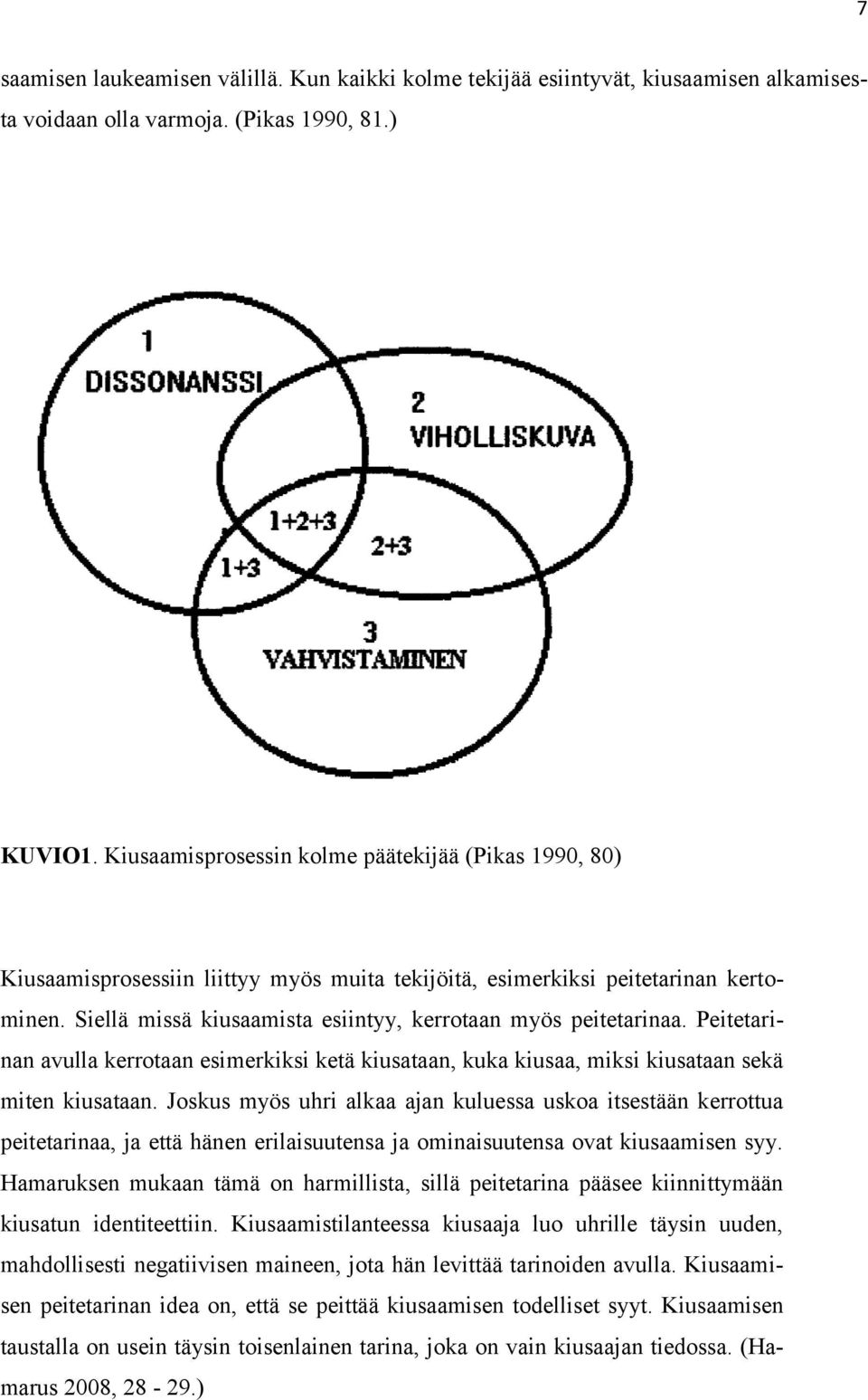 Siellä missä kiusaamista esiintyy, kerrotaan myös peitetarinaa. Peitetarinan avulla kerrotaan esimerkiksi ketä kiusataan, kuka kiusaa, miksi kiusataan sekä miten kiusataan.