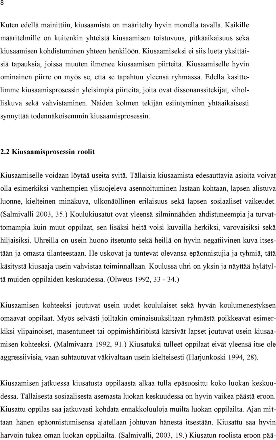 Kiusaamiseksi ei siis lueta yksittäisiä tapauksia, joissa muuten ilmenee kiusaamisen piirteitä. Kiusaamiselle hyvin ominainen piirre on myös se, että se tapahtuu yleensä ryhmässä.