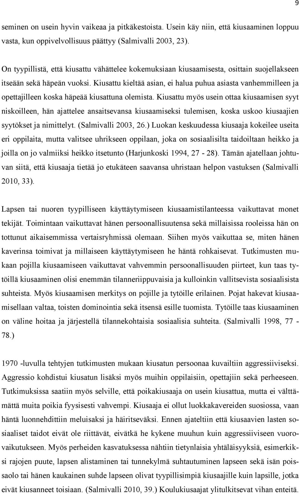 Kiusattu kieltää asian, ei halua puhua asiasta vanhemmilleen ja opettajilleen koska häpeää kiusattuna olemista.