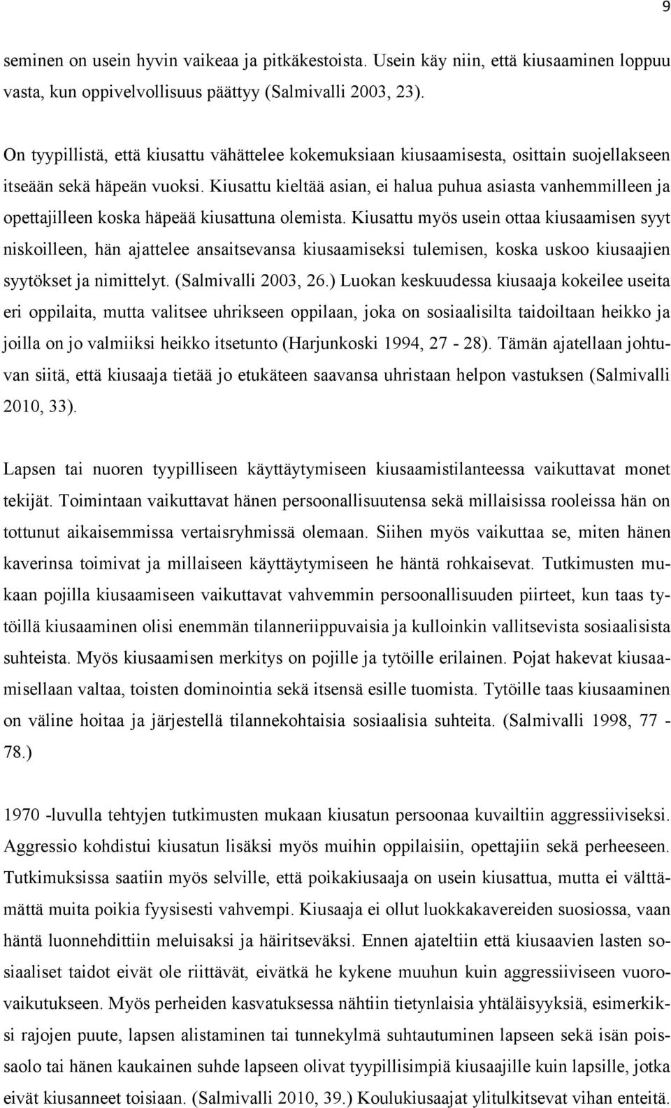 Kiusattu kieltää asian, ei halua puhua asiasta vanhemmilleen ja opettajilleen koska häpeää kiusattuna olemista.