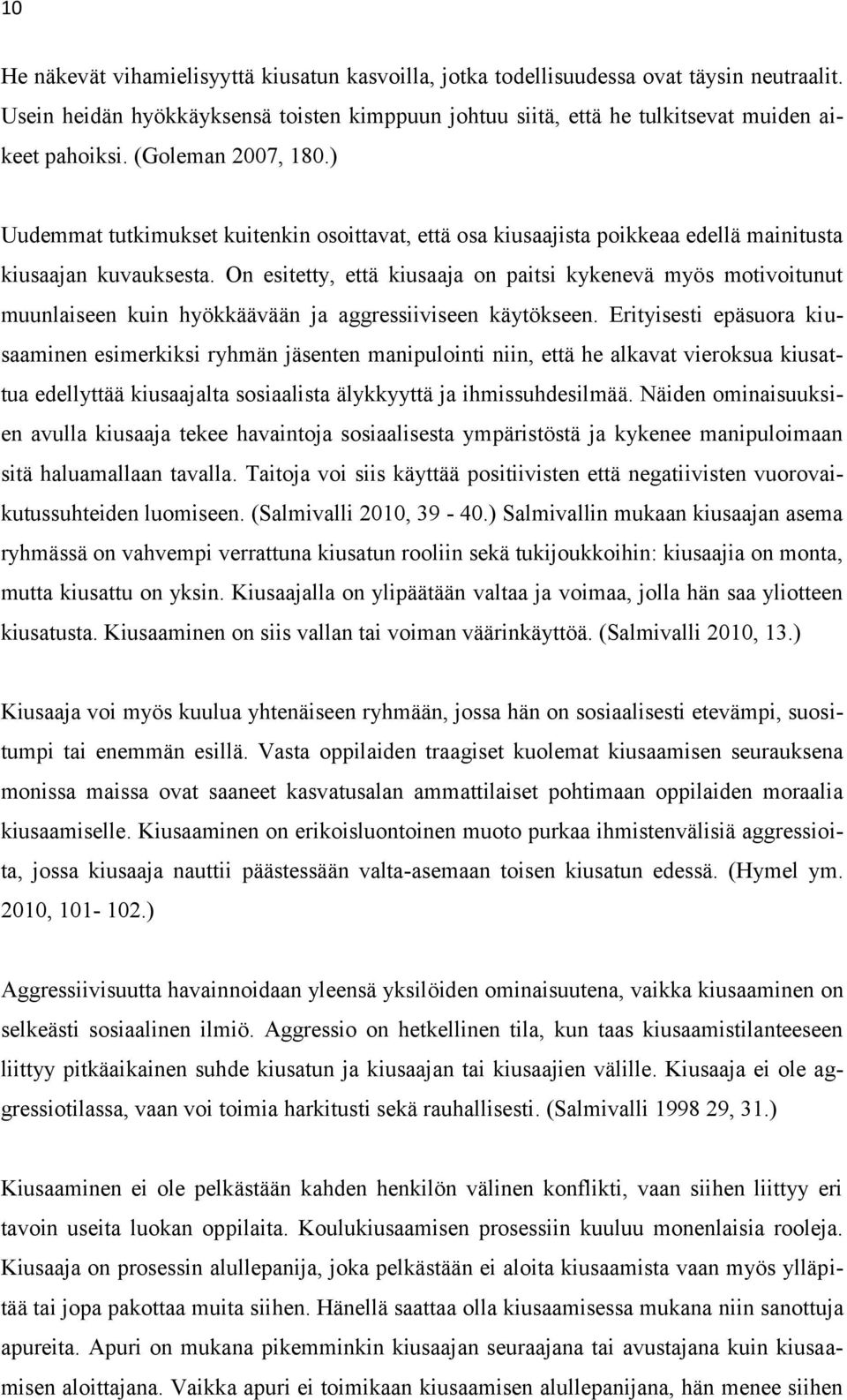 On esitetty, että kiusaaja on paitsi kykenevä myös motivoitunut muunlaiseen kuin hyökkäävään ja aggressiiviseen käytökseen.