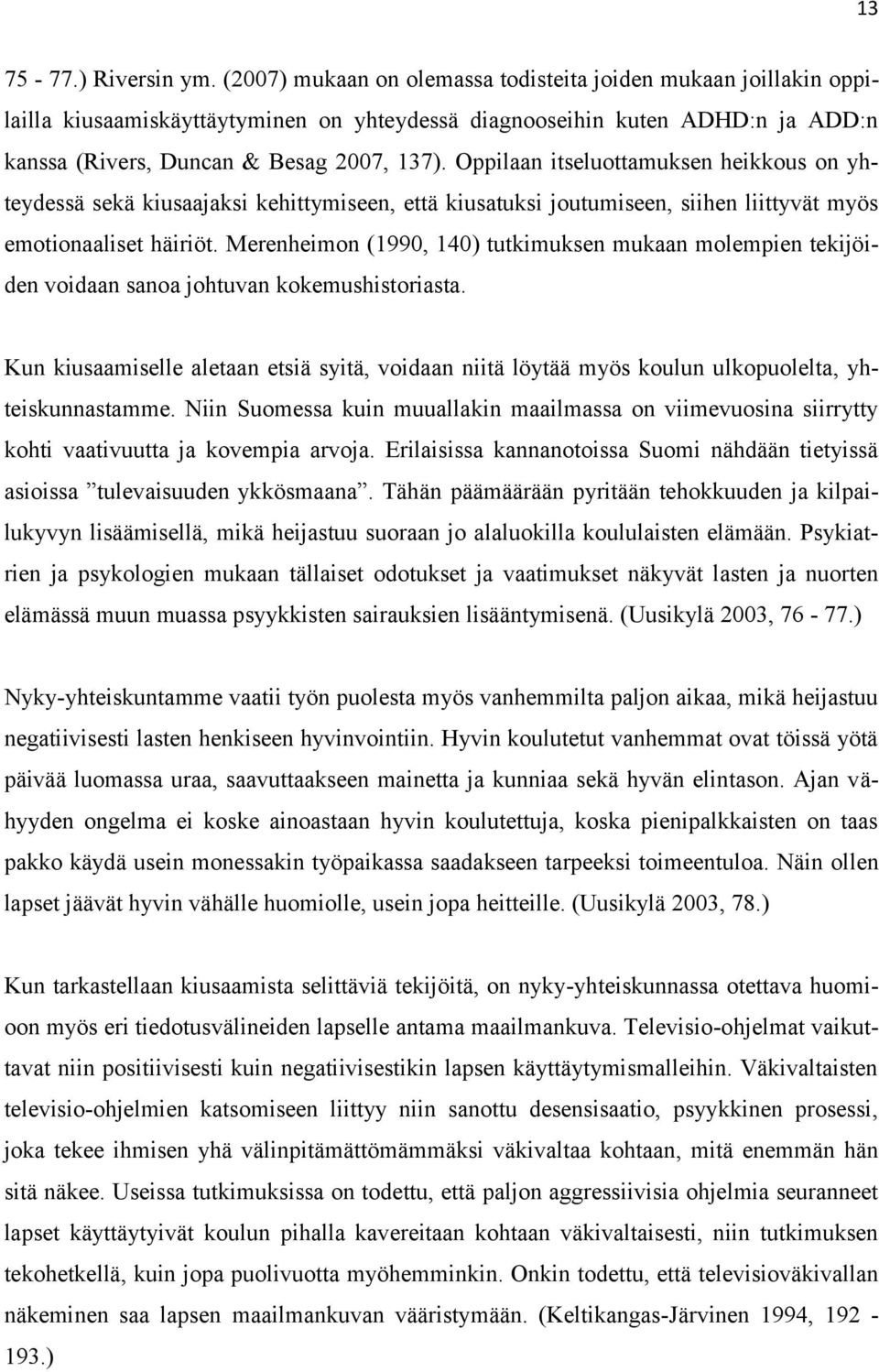 Oppilaan itseluottamuksen heikkous on yhteydessä sekä kiusaajaksi kehittymiseen, että kiusatuksi joutumiseen, siihen liittyvät myös emotionaaliset häiriöt.