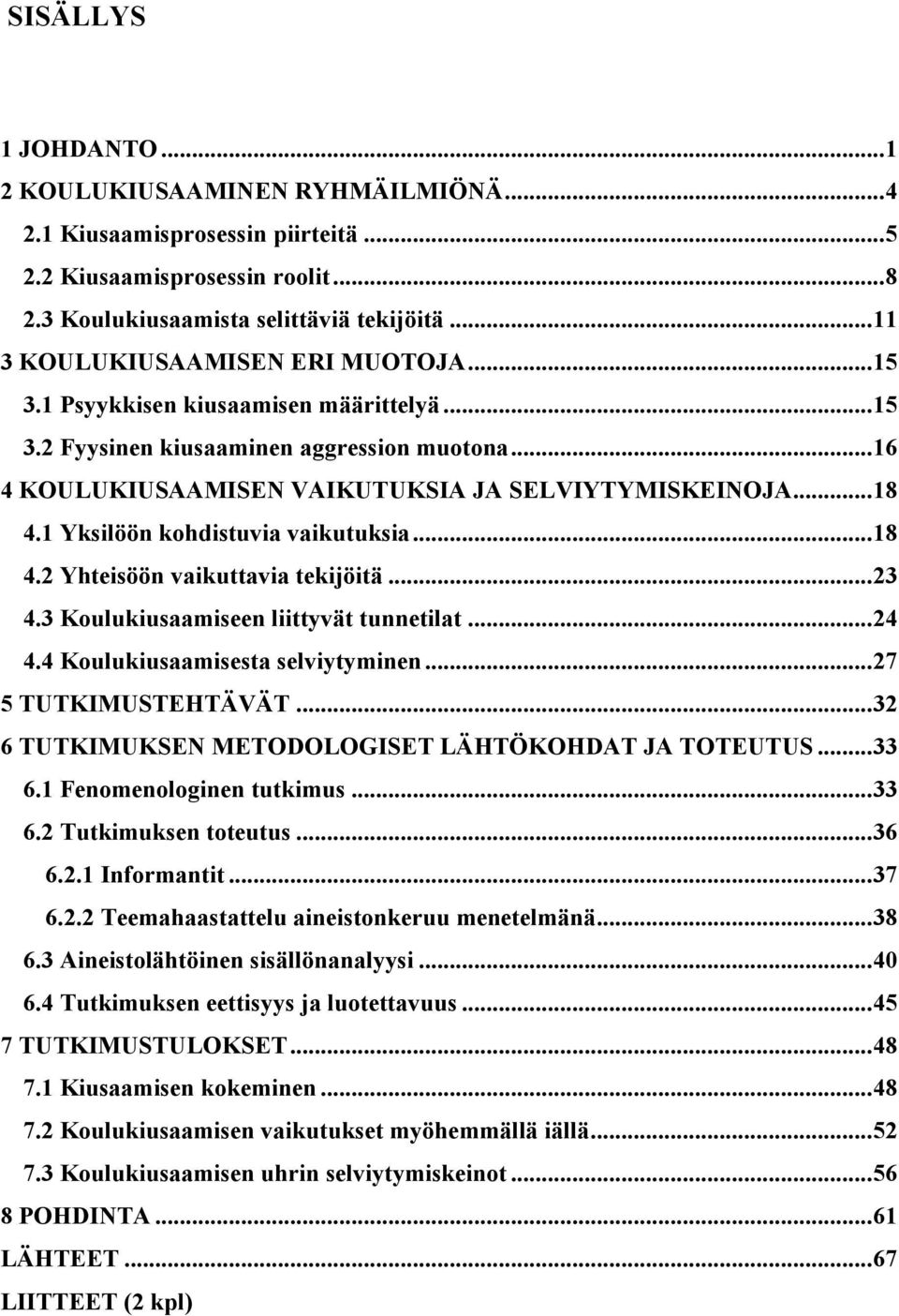 1 Yksilöön kohdistuvia vaikutuksia... 18 4.2 Yhteisöön vaikuttavia tekijöitä... 23 4.3 Koulukiusaamiseen liittyvät tunnetilat... 24 4.4 Koulukiusaamisesta selviytyminen... 27 5 TUTKIMUSTEHTÄVÄT.