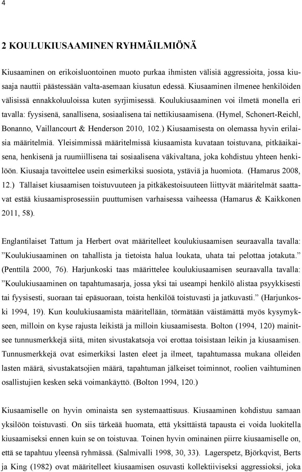 (Hymel, Schonert-Reichl, Bonanno, Vaillancourt & Henderson 2010, 102.) Kiusaamisesta on olemassa hyvin erilaisia määritelmiä.