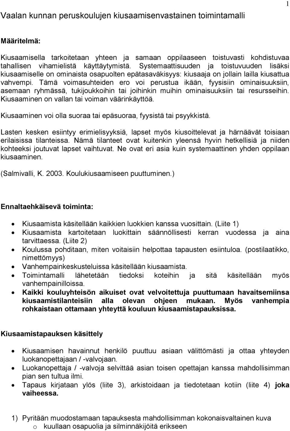 Tämä voimasuhteiden ero voi perustua ikään, fyysisiin ominaisuuksiin, asemaan ryhmässä, tukijoukkoihin tai joihinkin muihin ominaisuuksiin tai resursseihin.