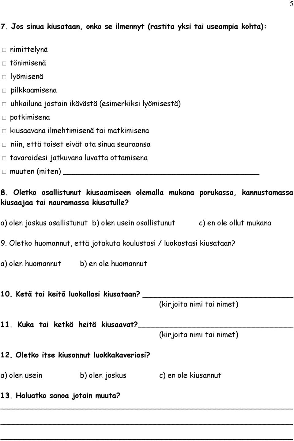 Oletko osallistunut kiusaamiseen olemalla mukana porukassa, kannustamassa kiusaajaa tai nauramassa kiusatulle? a) olen joskus osallistunut b) olen usein osallistunut c) en ole ollut mukana 9.