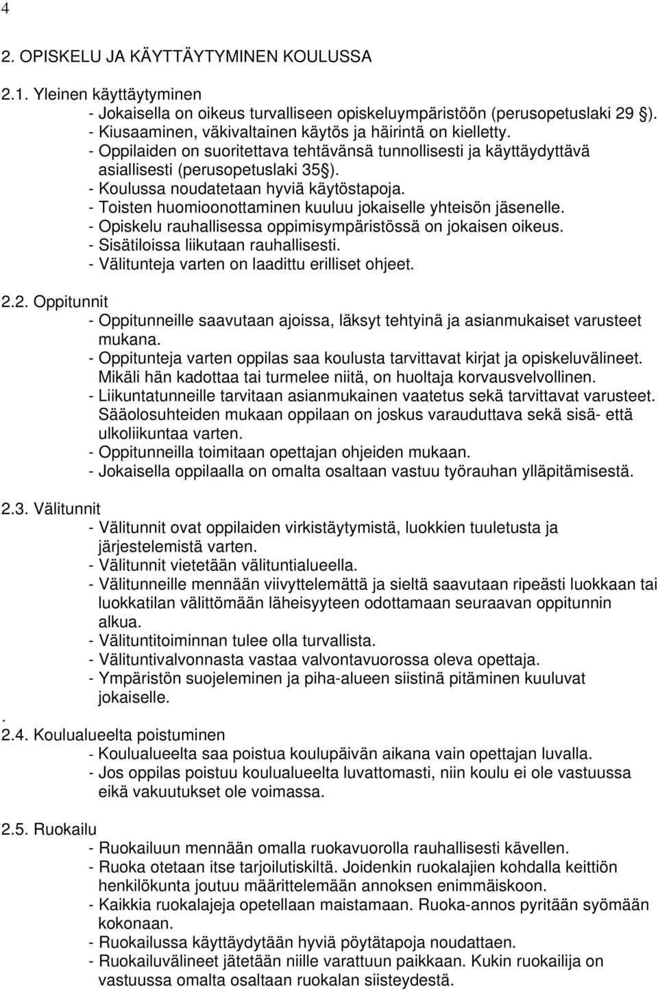 - Koulussa noudatetaan hyviä käytöstapoja. - Toisten huomioonottaminen kuuluu jokaiselle yhteisön jäsenelle. - Opiskelu rauhallisessa oppimisympäristössä on jokaisen oikeus.