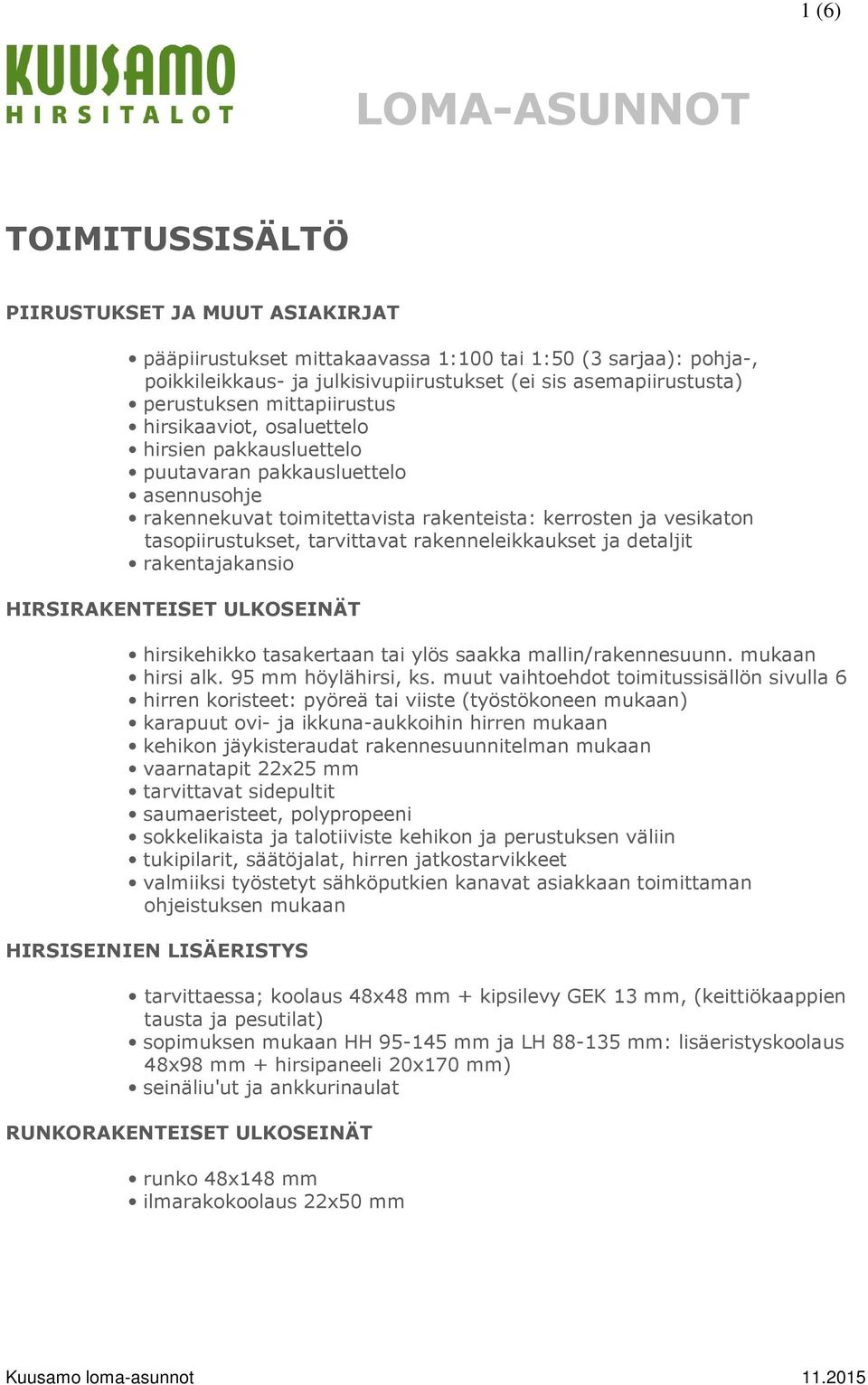 tarvittavat rakenneleikkaukset ja detaljit rakentajakansio HIRSIRAKENTEISET ULKOSEINÄT hirsikehikko tasakertaan tai ylös saakka mallin/rakennesuunn. mukaan hirsi alk. 95 mm höylähirsi, ks.