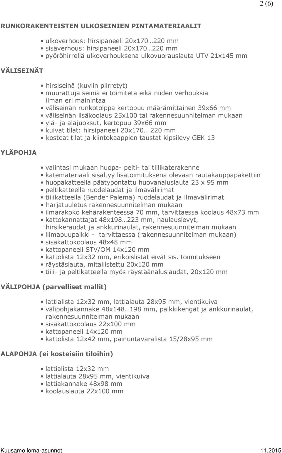 25x100 tai rakennesuunnitelman mukaan ylä- ja alajuoksut, kertopuu 39x66 mm kuivat tilat: hirsipaneeli 20x170.