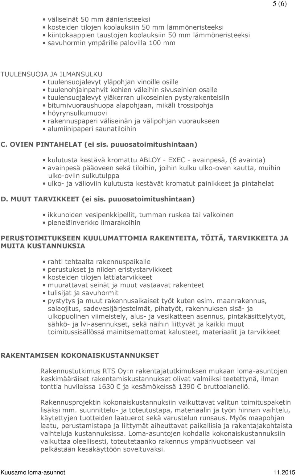 alapohjaan, mikäli trossipohja höyrynsulkumuovi rakennuspaperi väliseinän ja välipohjan vuoraukseen alumiinipaperi saunatiloihin C. OVIEN PINTAHELAT (ei sis.