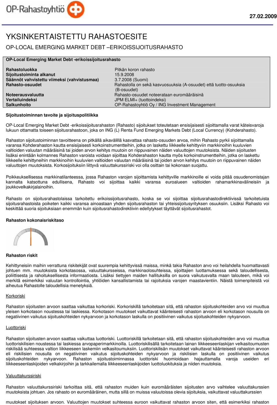 2008 (Suomi) Rahasto-osuudet Rahastolla on sekä kasvuosuuksia (A-osuudet) että tuotto-osuuksia (B-osuudet) Noteerausvaluutta Rahasto-osuudet noteerataan euromääräisinä Vertailuindeksi JPM ELMI+