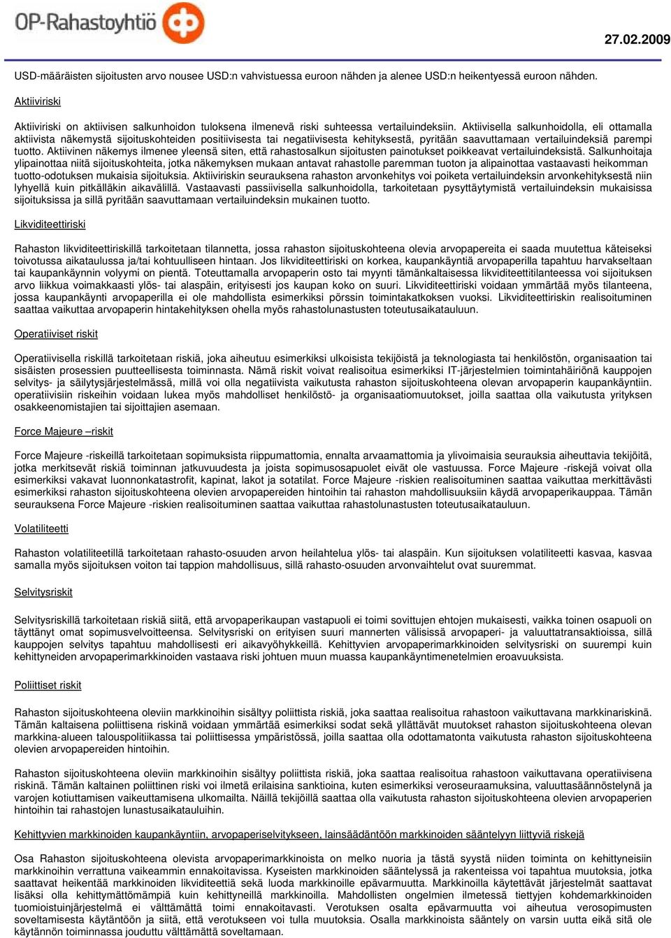 Aktiivisella salkunhoidolla, eli ottamalla aktiivista näkemystä sijoituskohteiden positiivisesta tai negatiivisesta kehityksestä, pyritään saavuttamaan vertailuindeksiä parempi tuotto.